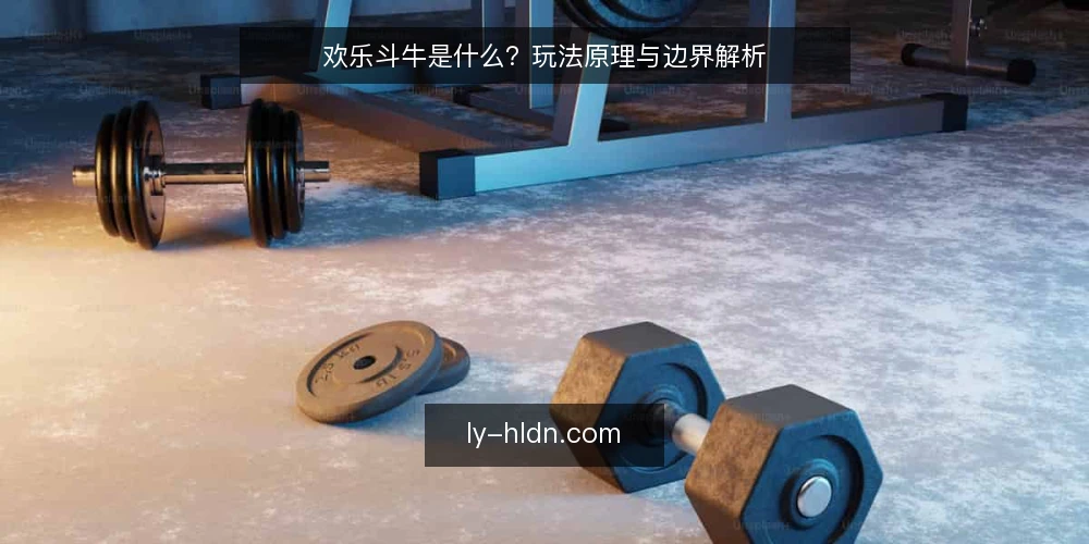欢乐斗牛是什么？玩法原理与边界解析 — 欢乐斗牛是什么？ 配图