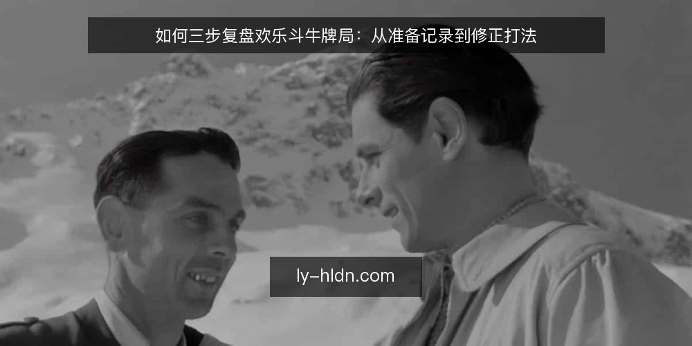 如何三步复盘欢乐斗牛牌局:从准备记录到修正打法 — 准备复盘材料与记录口径 配图